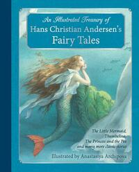 An Illustrated Treasury of Hans Christian Andersen's Fairy Tales: The Little Mermaid, Thumbelina, the Princess and the Pea and Many More Classic Stori by Hans Christian Andersen