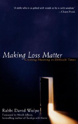 Making Loss Matter: Creating Meaning in Difficult Times by David J. Wolpe