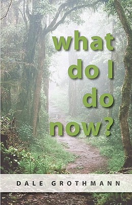 What Do I Do Now?: A Taoist approaches the worst news - A Cancer Diagnosis by Dale Grothmann