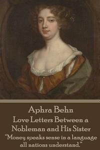 Aphra Behn - Love Letters Between a Nobleman and His Sister: "money Speaks Sense in a Language All Nations Understand." by Aphra Behn