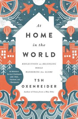 At Home in the World: Reflections on Belonging While Wandering the Globe by Tsh Oxenreider