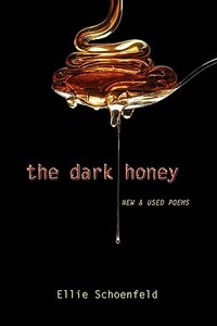 The Dark Honey: New & Used Poems by Ellie Schoenfeld
