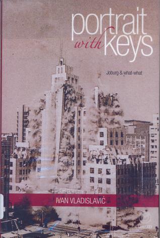 Portrait with Keys: Joburg & What-What by Ivan Vladislavić