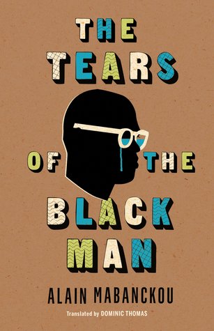 The Tears of the Black Man by Dominic Thomas, Alain Mabanckou