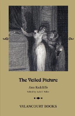 The Veiled Picture; Or, the Mysteries of Gorgono by Ann Radcliffe, Jack G. Voller