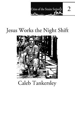 Jesus Works the Night Shift by Caleb Tankersley