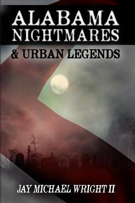 Alabama: Nightmares & Urban Legends by Jay Michael Wright II