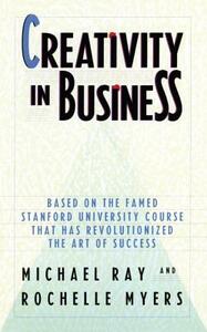 Creativity in Business: Based on the Famed Stanford University Course That Has Revolutionized the Art of Success by Michael Ray, Rochelle Myers