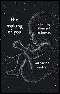 The Making of You: A Journey from Cell to Human by Катарина Вестре, Katharina Vestre