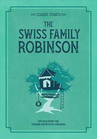 Classic Starts(r) the Swiss Family Robinson by Johann David Wyss