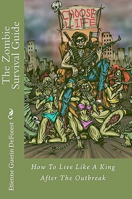 The Zombie Survival Guide: How To Live Like A King After The Outbreak by Etienne Guerin DeForest