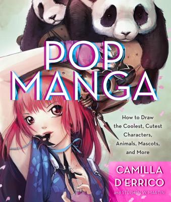 Pop Manga: How to Draw the Coolest, Cutest Characters, Animals, Mascots, and More by Camilla D'Errico, Stephen W. Martin