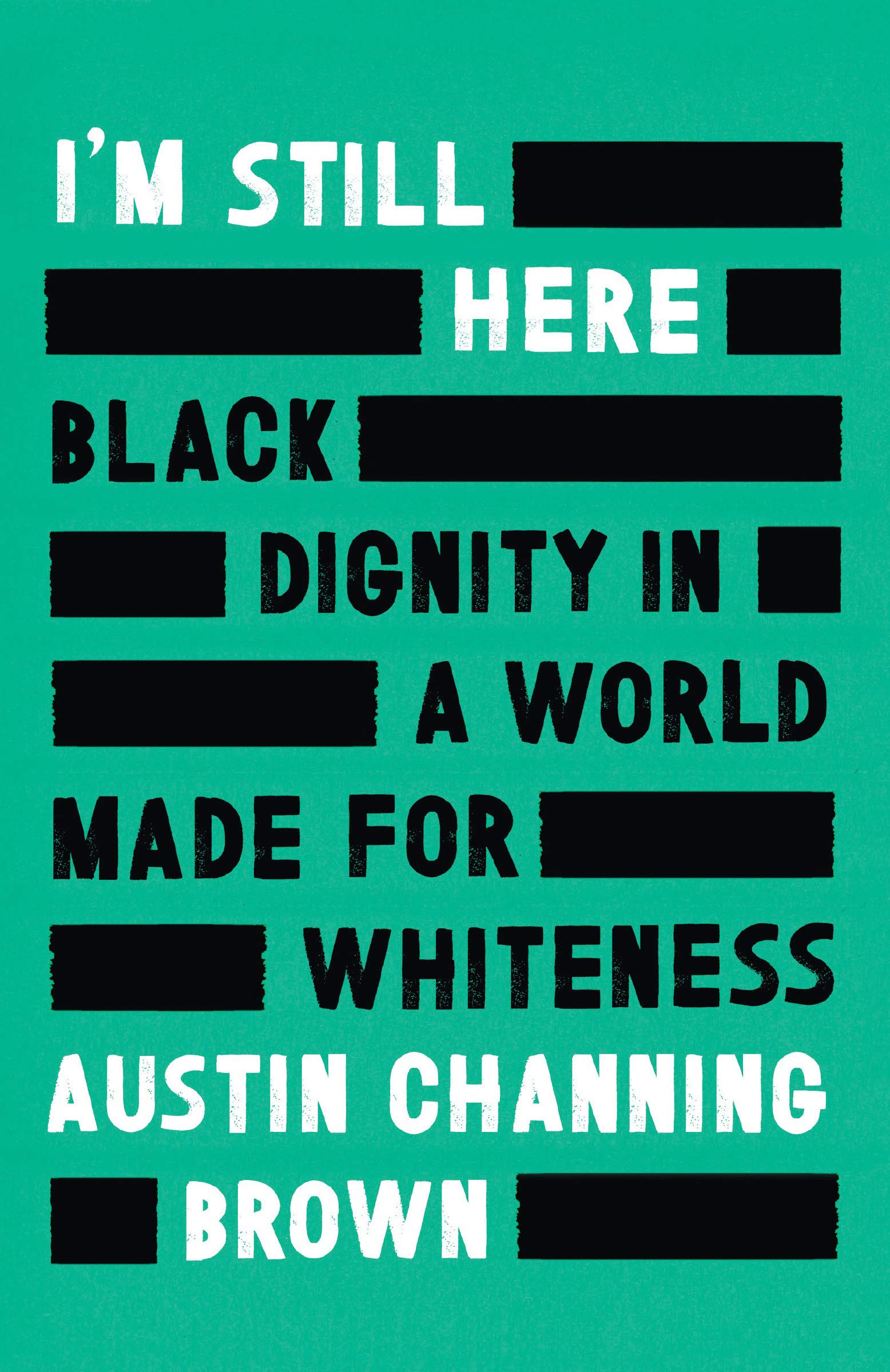 I'm Still Here: Black Dignity in a World made for Whiteness by Austin Channing Brown