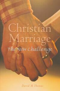 Christian Marriage: The New Challenge, Second Edition by David Thomas