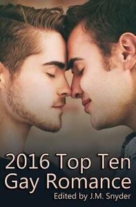 2016 Top Ten Gay Romance by Becky Black, J.D. Walker, Michael P. Thomas, A.R. Moler, Tinnean, J.M. Snyder, T.A. Creech, Shawn Lane, JL Merrow, Terry O'Reilly, Rebecca James