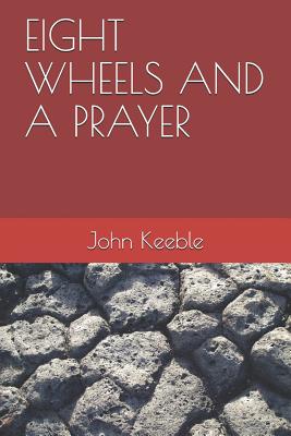 Eight Wheels and A Prayer by John Keeble