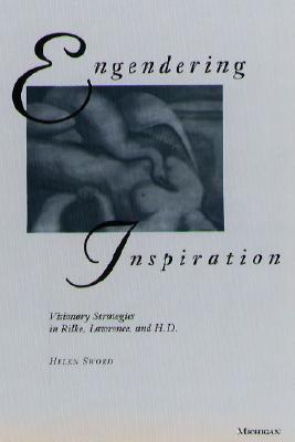 Engendering Inspiration: Visionary Strategies in Rilke, Lawrence, and H. D. by Helen Sword