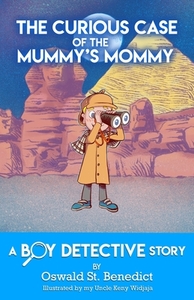 The Curious Case of the Mummy's Mommy: A Boy Detective Story by Oswald St Benedict