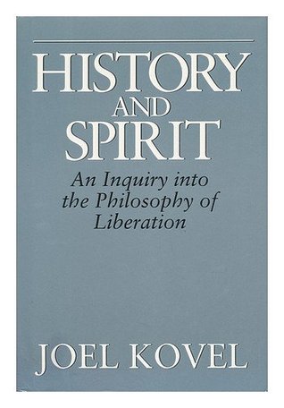 History and Spirit: An Inquiry Into the Philosophy of Liberation by Joel Kovel