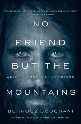 No Friend But the Mountains: Writing from Manus Prison by Behrouz Boochani