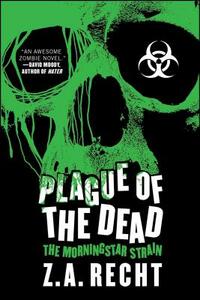 Plague of the Dead: The Morningstar Saga by Z. a. Recht