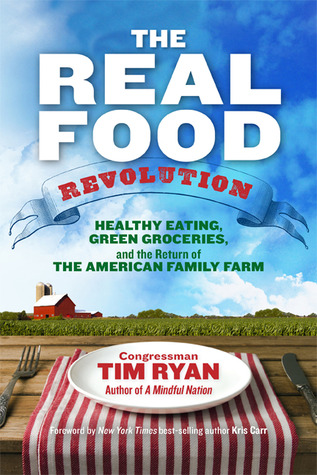The Real Food Revolution: Healthy Eating, Green Groceries, and the Return of the American Family Farm by Tim Ryan