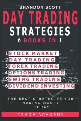 Day Trading Strategies: Stock Market - Day Trading - Forex Trading - Options Trading - Swing Trading - Dividend Investing. The Best Strategies by Brandon Scott