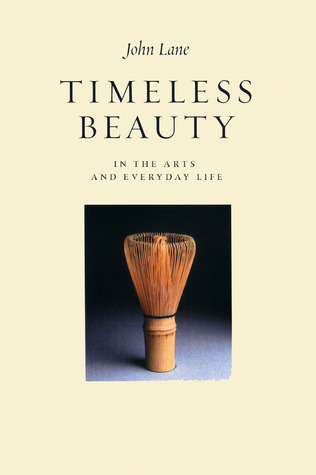 Timeless Beauty in the Arts and Everyday Life by John Lane