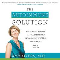 The Autoimmune Solution: Prevent and Reverse the Full Spectrum of Inflammatory Symptoms and Diseases by M. D., Amy Myers MD