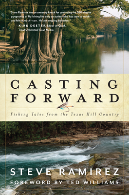 Casting Forward: Fishing Tales from the Texas Hill Country by Steve Ramirez