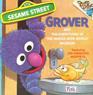 Grover and the Everything in the Whole Wide World Museum by Norman Stiles, Daniel Wilcox, Joe Mathieu