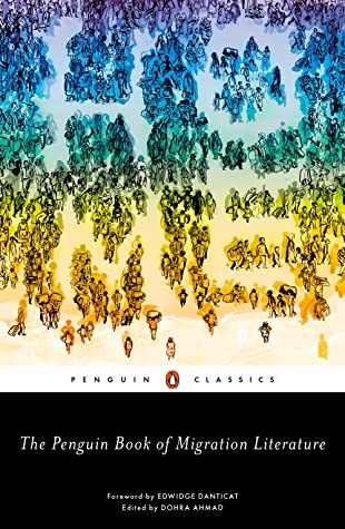 The Penguin Book of Migration Literature: Departures, Arrivals, Generations, Returns by Dohra Ahmad, Edwidge Danticat