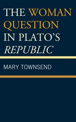 The Woman Question in Plato's Republic by Mary Townsend