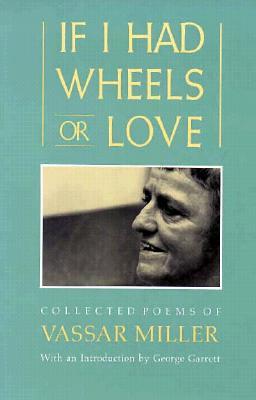 If I Had Wheels or Love: Collected Poems of Vassar Miller by George Garrett, George P. Garrett, Vassar Miller