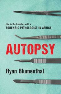 Autopsy - Life In The Trenches With A Forensic Pathologist In Africa by Ryan Blumenthal