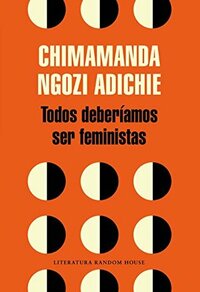 Todos deberíamos ser feministas by Javier Calvo Perales, Chimamanda Ngozi Adichie