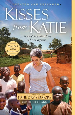 Kisses from Katie: A Story of Relentless Love and Redemption by Beth Clark, Katie Davis