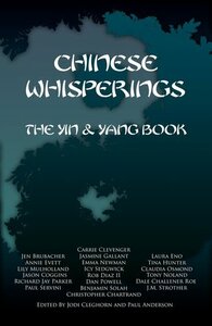 Chinese Whisperings: The Yin & Yang Book by Dale Challener Roe, Dan Powell, Tina Hunter, Jasmine Gallant, Paul Servini, Richard Jay Parker, Rob Diaz II, Jodi Cleghorn, Laura Eno, Lily Mulholland, Christopher Chartrand, Annie Evett, Carrie Clevenger, Tony Noland, Jason Coggins, Paul Anderson, J.M. Strother, Claudia Osmond, Benjamin Solah, Icy Sedgwick, Emma Newman, Jen Brubacher