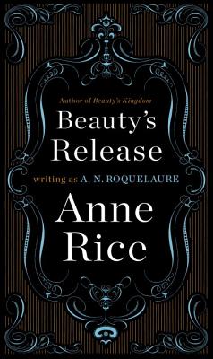 Beauty's Release by Anne Rice, A. N. Roquelaure