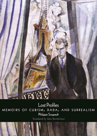 Lost Profiles: Memoirs of Cubism, Dada, and Surrealism by Philippe Soupault, Ron Padgett, Alan Bernheimer, Mark Polizzotti