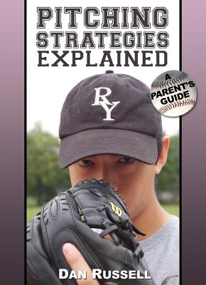 Pitching Strategies Explained: A Parent's Guide by Dan Russell