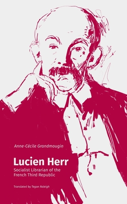Lucien Herr: Socialist Librarian of the French Third Republic by Anne-Cécile Grandmougin