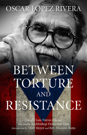 Between Torture and Resistance by Luis Nieves Falcón, Nozomi Ikuta, Matt Meyer, Oscar López Rivera