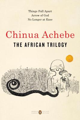 The African Trilogy: Things Fall Apart; Arrow of God; No Longer at Ease by Chinua Achebe