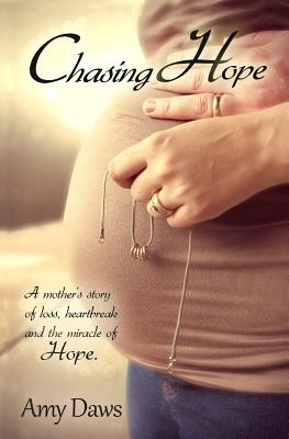 Chasing Hope: A Mother's Story of Loss, Heartbreak and the Miracle of Hope. by Amy Daws