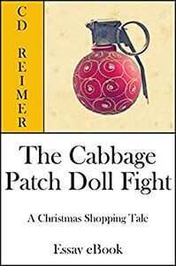 The cabbage patch doll fight: A Christmas shopping tale by C.D. Reimer