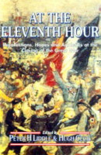 At the Eleventh Hour: Reflections, Hopes, And Anxieties At The Closing Of The Great War, 1918 by Peter H. Liddle, Hugh Cecil