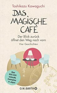 Das magische Café: Der Blick zurück öffnet den Weg nach vorn by Toshikazu Kawaguchi