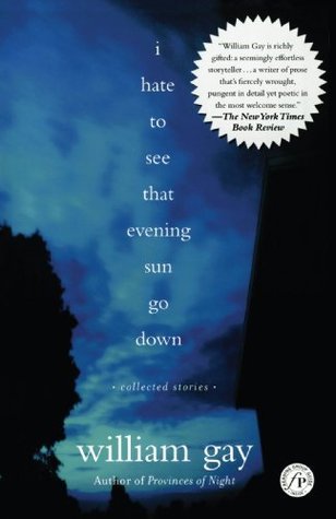 I Hate to See That Evening Sun Go Down: Collected Stories by William Gay