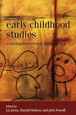 Early Childhood Studies: A Multiprofessional Perspective by John Powell, Rachel Holmes, Liz Jones